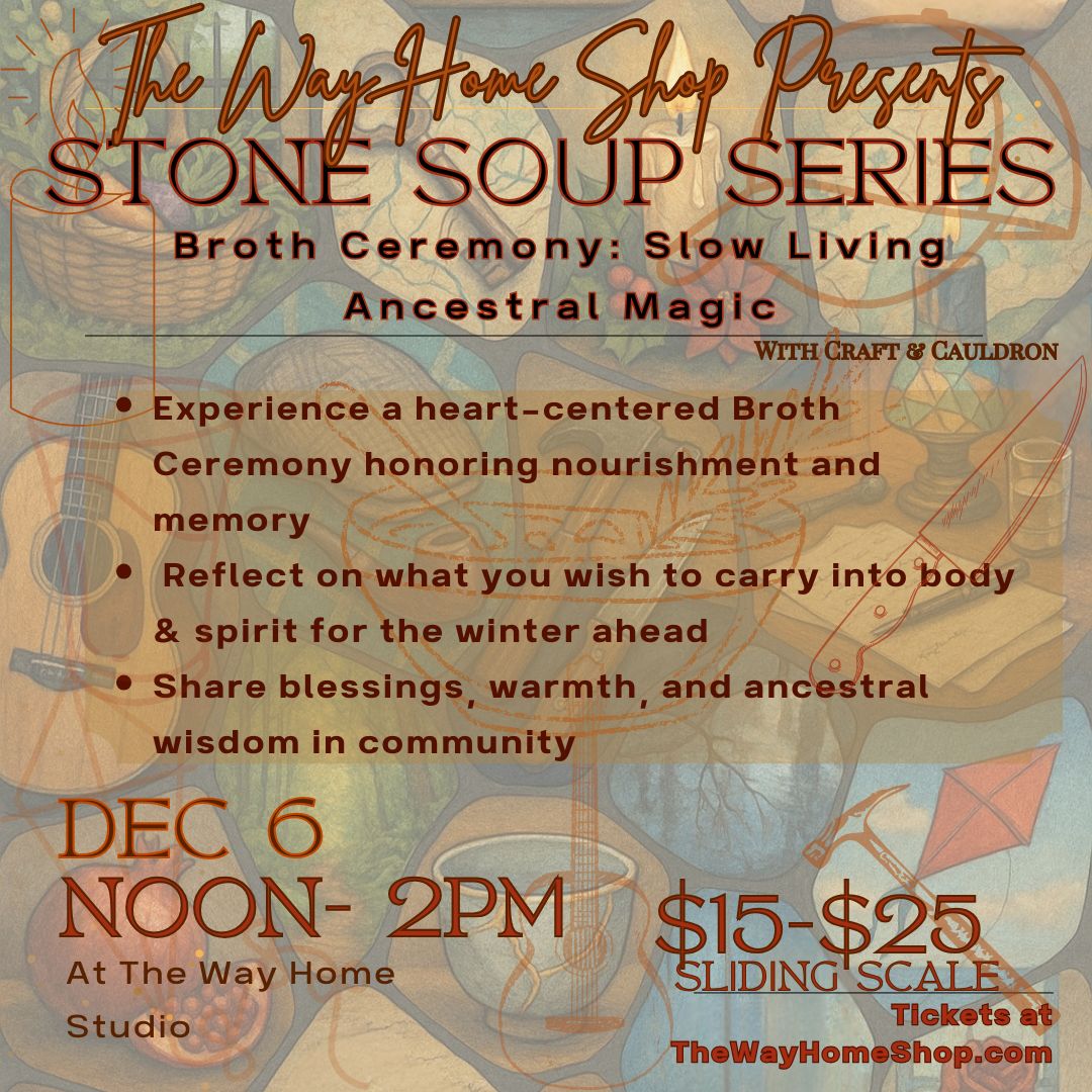 Stone Soup Series - Broth Ceremony: Slow Living Ancestral Magic