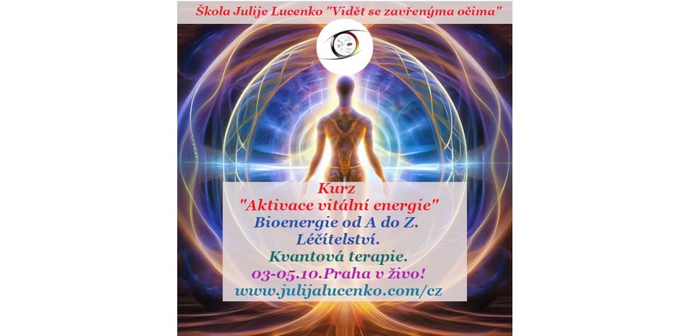 Praha. Aktivace vitální energie. Bioenergie od A do Z. Léčítelství. Kvantová terapie.