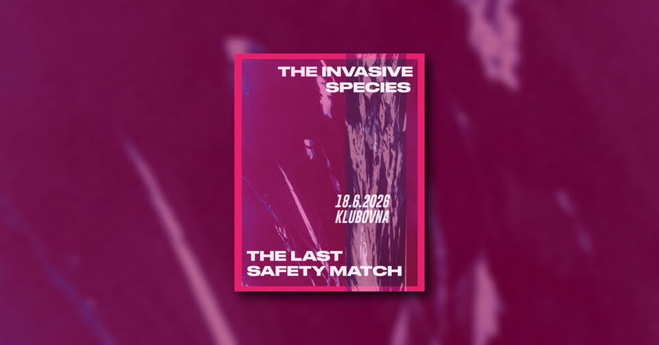 The Last Safety Match + The Invasive Species v Klubovně!