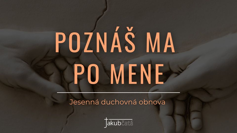 Jesenná DUCHOVNÁ OBNOVA – Poznáš ma po mene