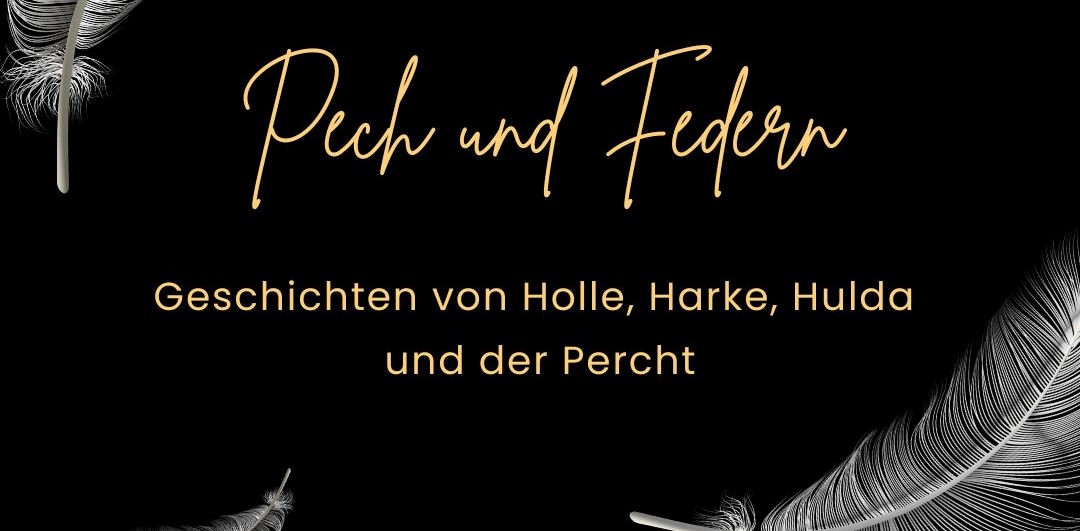 Pech und Federn. Geschichten von Holle, Harke, Hulda und der Percht