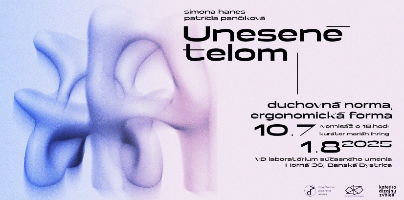 Unesené telom: duchovná norma, ergonomická forma/Simona HANES, Patrícia PANČÍKOVÁ_VERNISÁŽ VÝSTAVY