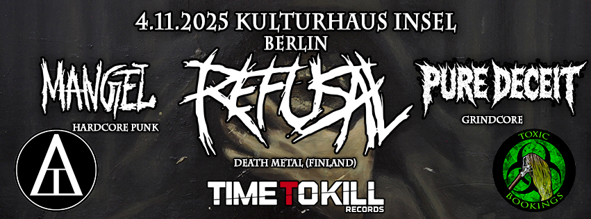 REFUSAL (FIN), PURE DECEIT, MANGEL @ Kulturhaus Insel, Berlin