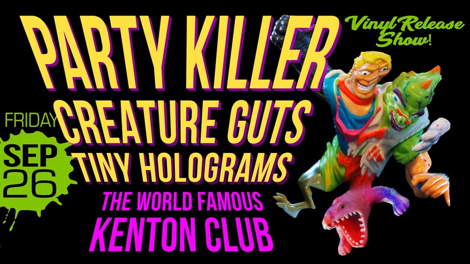Party Killer (20th Year Vinyl Release Show), Creatures Guts & Tiny Holograms at The Kenton Club!