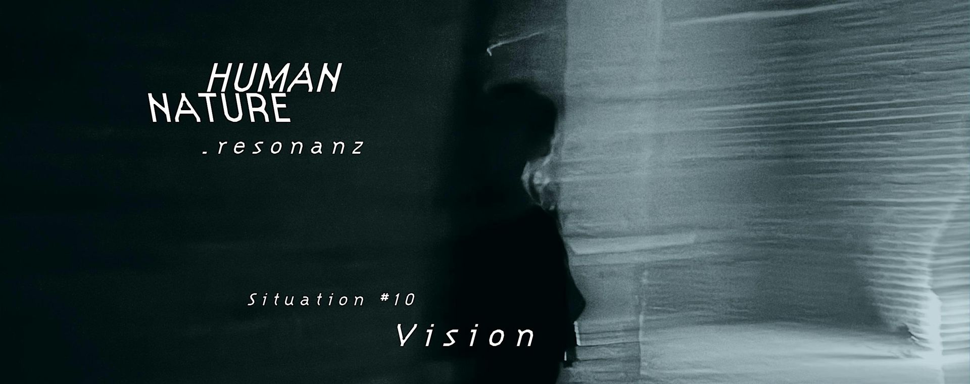 HUMAN NATURE  .  r e s o n a n z  // Situation #10 Vision