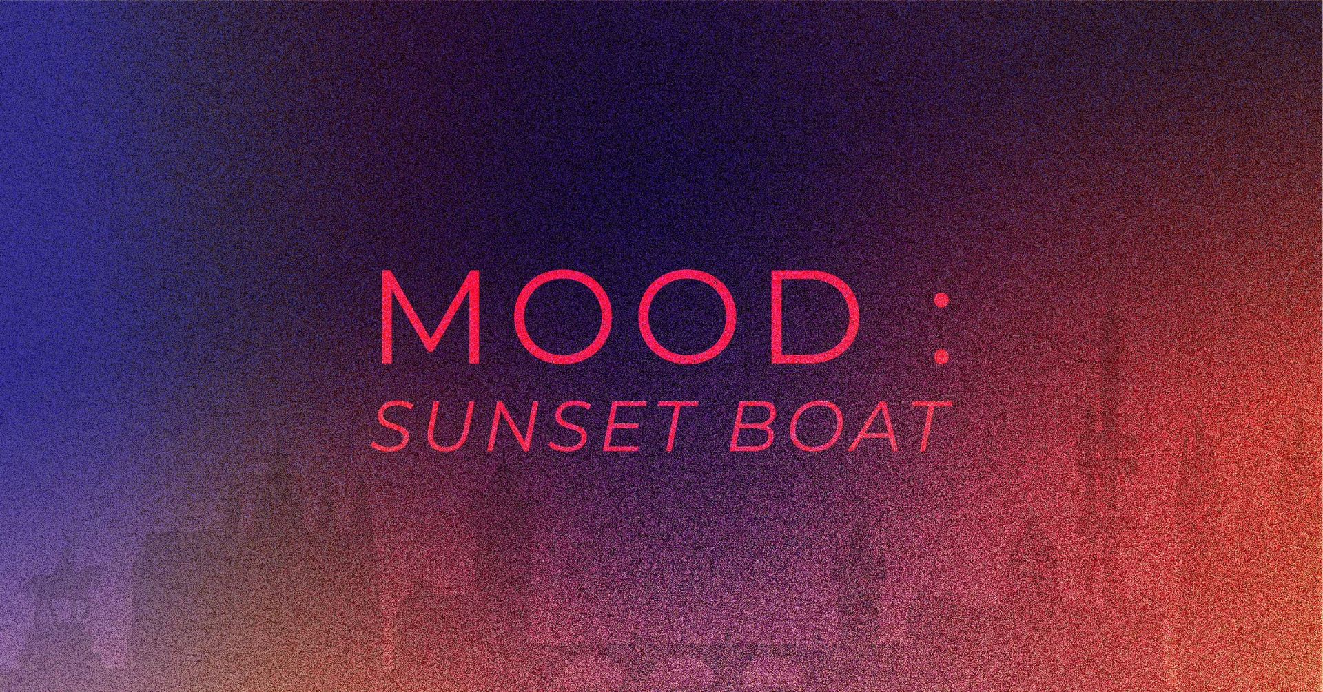 MOOD : SUNSET BOAT → MOOD : AFTERPARTY