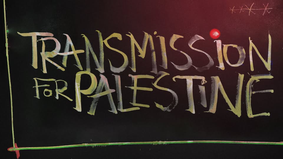 Transmission 4 Palestine 🇵🇸 Talks • Live & DJ sets • Screening • Food
