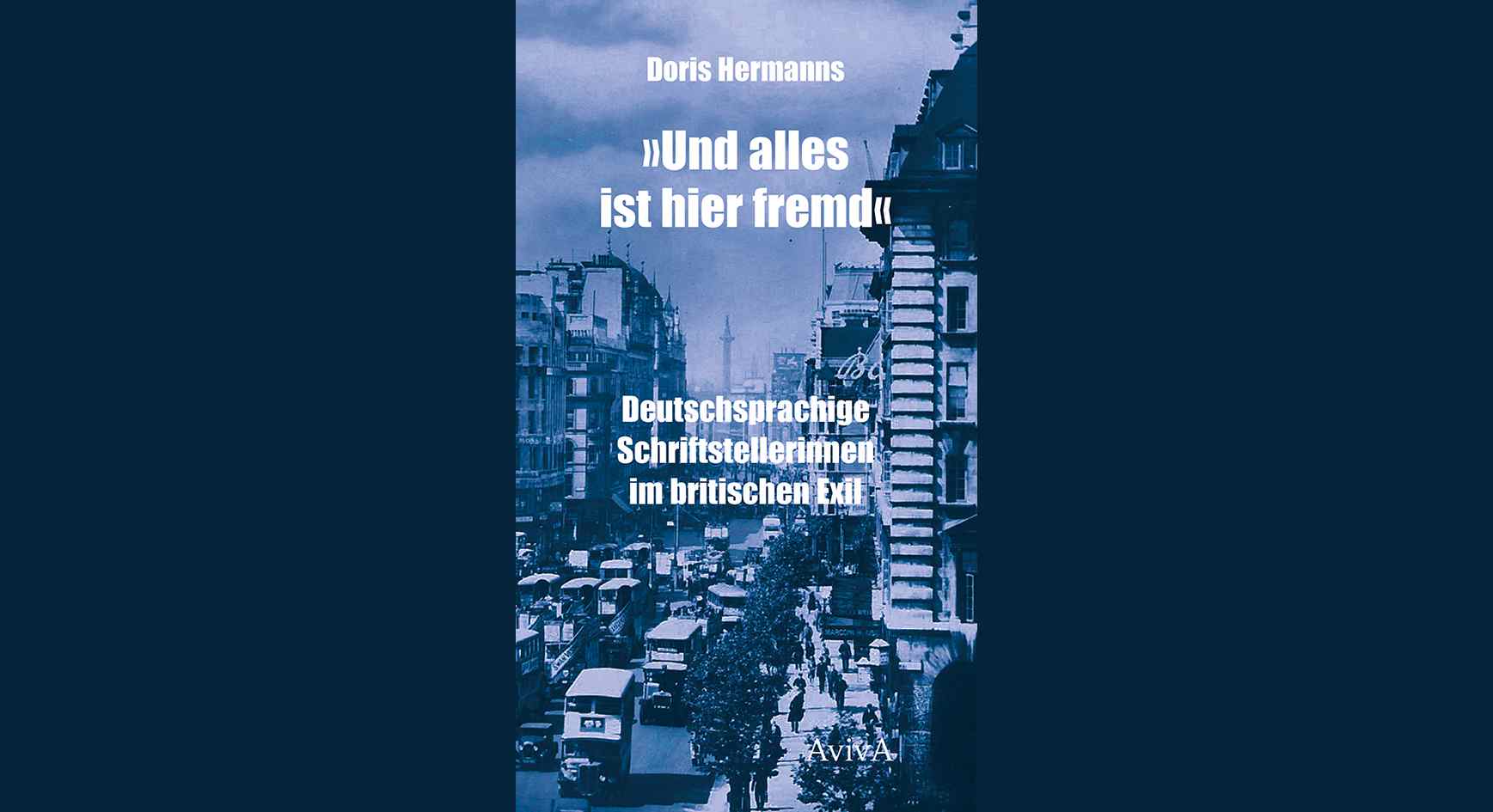 »Und alles ist hier fremd.« Deutschsprachige Schriftstellerinnen im britischen Exil