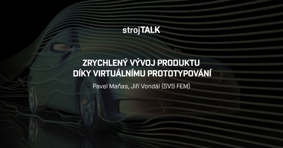 strojTALK #2 - Pavel Maňas, Jiří Vondál: Zrychlený vývoj produktu díky virtuálnímu prototypování