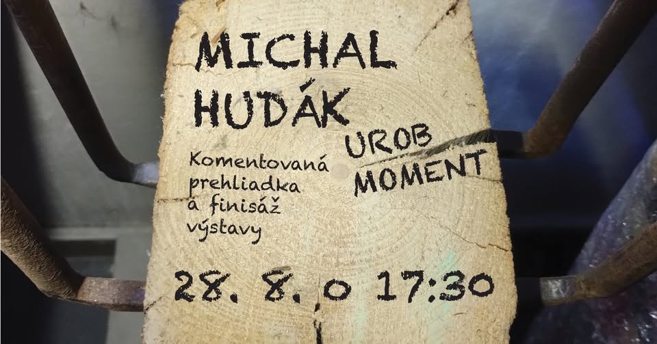 Komentovaná prehliadka a finisáž výstavy Michala Hudáka: Urob moment