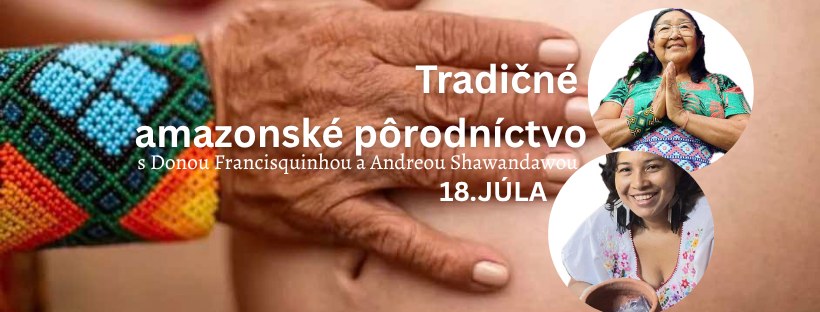 TRADIČNÉ AMAZONSKÉ PÔRODNÍCTVO s Donou Francisquinhou a Andreou Shawandawou z Brazílie