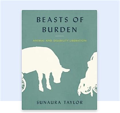Ecofeminist Bookclub: Beasts of Burden by Sunaura Taylor