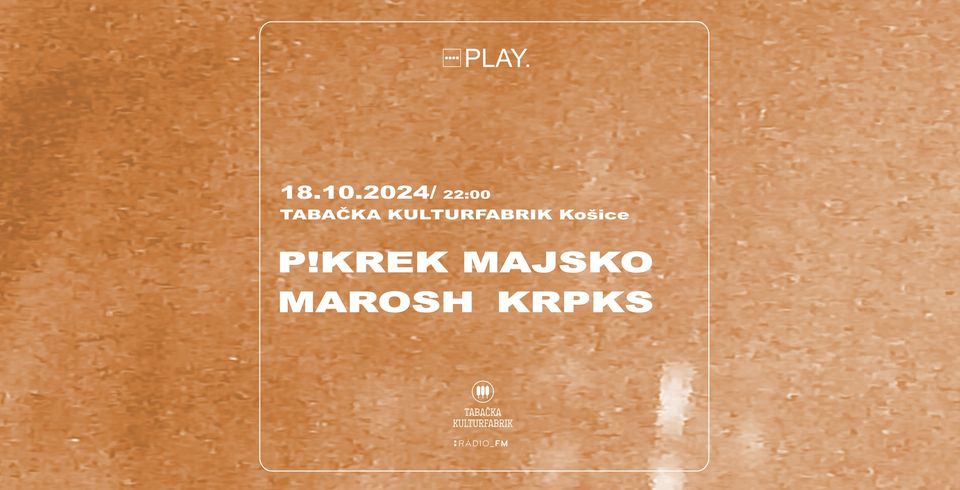 PLAY. Tabačka w/ P!KREK | MAJSKO | KRPKS | MAROSH