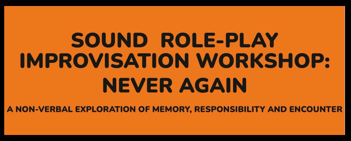 Sound / Role-play / Improvisation Workshop: Never Again