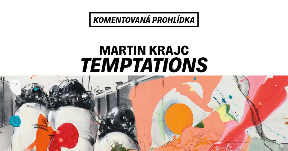 KOMENTOVANÁ PROHLÍDKA K VÝSTAVĚ MARTIN KRAJC - TEMPTATIONS