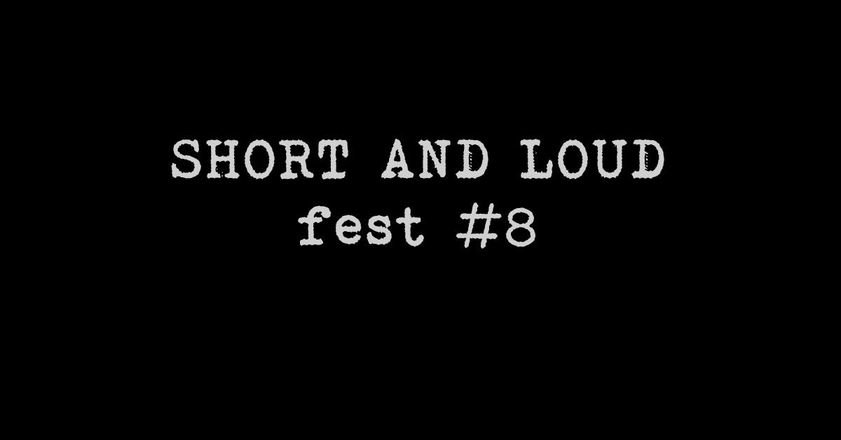 SHORT AND LOUD fest #8