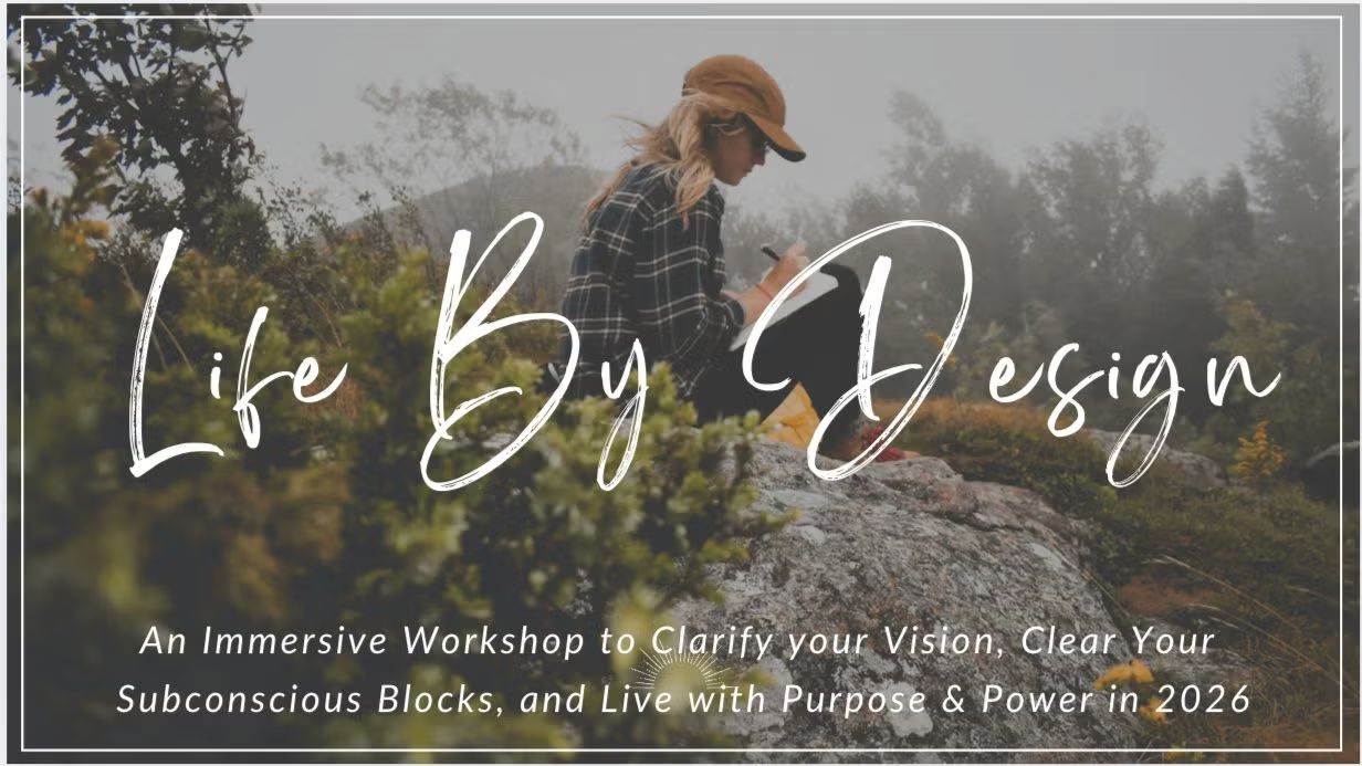Life By Design: A Workshop on Embodied Visioning & Conscious Life Design