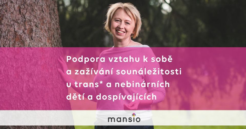 Kurz Mansio: PODPORA VZTAHU K SOBĚ A ZAŽÍVÁNÍ SOUNÁLEŽITOSTI U TRANS* A NEBINÁRNÍCH DĚTÍ A DOSPÍVAJÍ