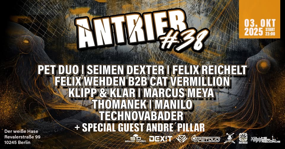 ❖Antrieb 38 W/ PETDuo Seimen Dexter + VBR Residents  + Special Guest Andre´ Pillar ❖