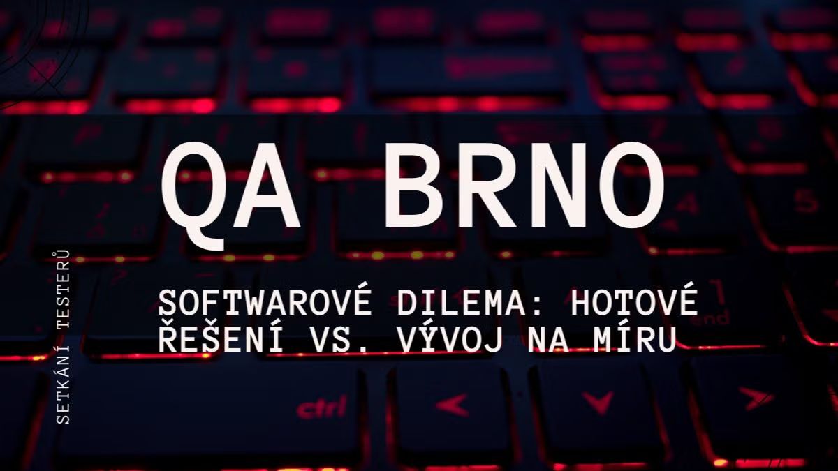 prezenčně: QA Brno:  Softwarové dilema: Hotové řešení vs. vývoj na míru