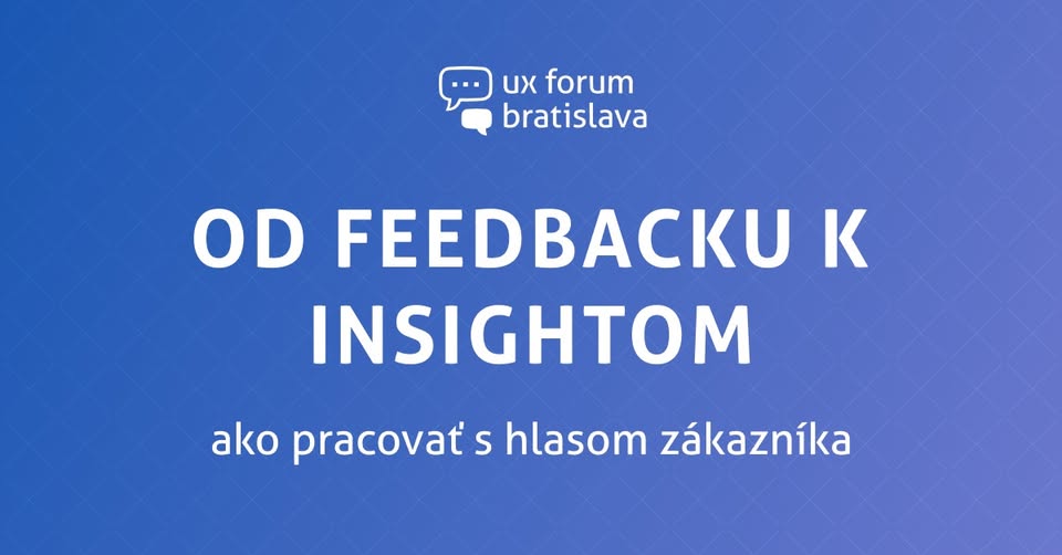 UX Forum: Od feedbacku k insightom – ako pracovať s hlasom zákazníka