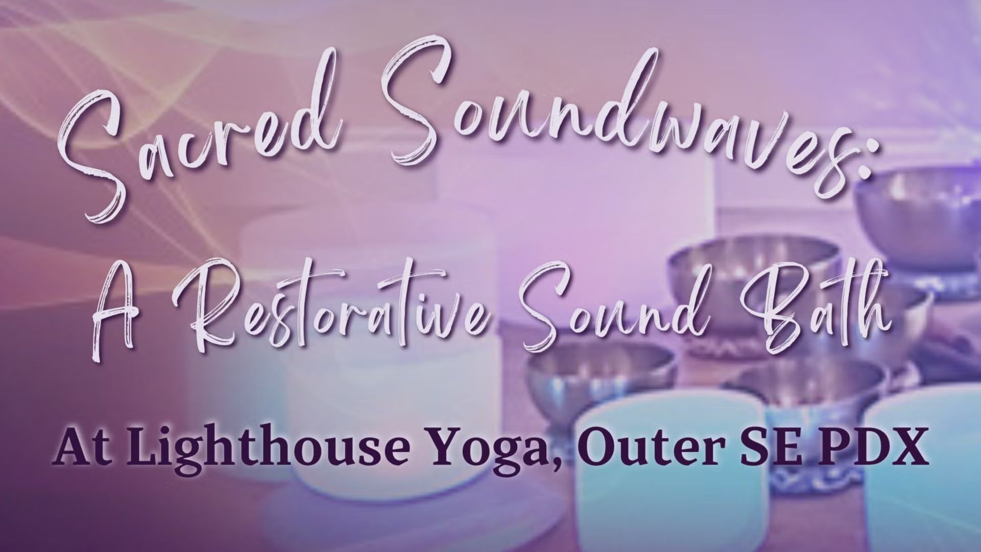 Sacred Soundwaves: A Restorative Sound Bath (at LightHouse Yoga - Outer SE)