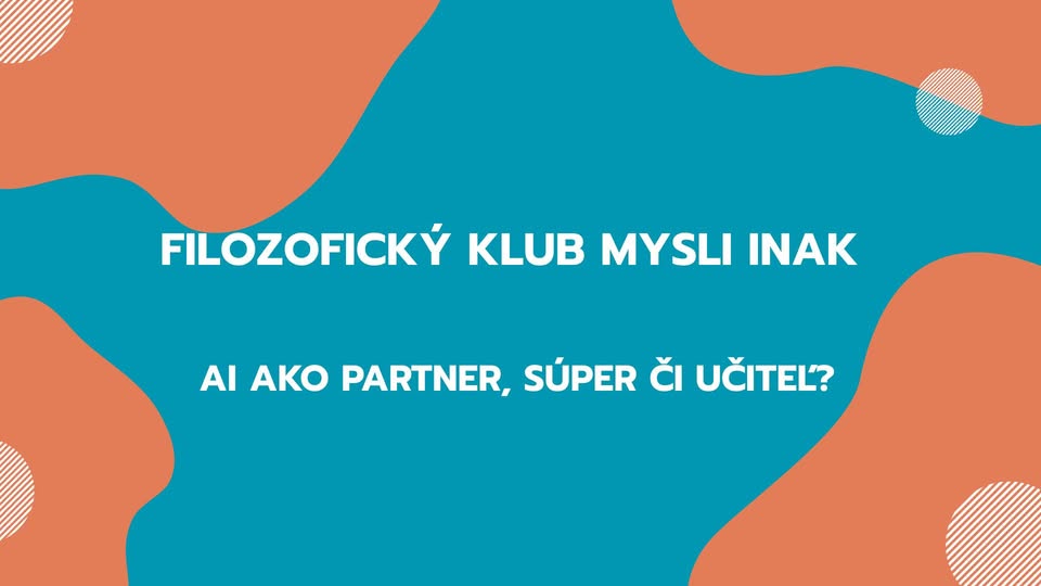 Filozofický klub Mysli INak / AI ako partner, súper či učiteľ?