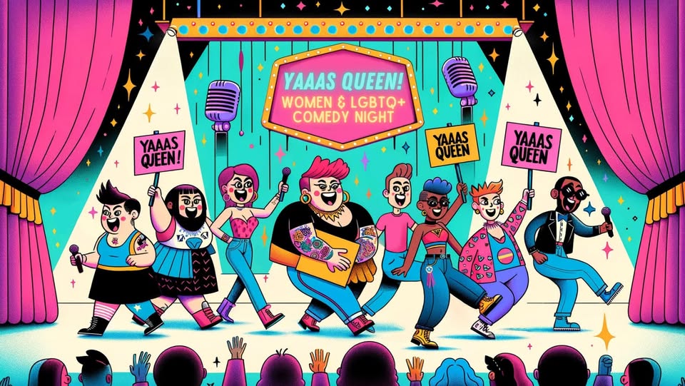 YAAAS QUEEN - Women & LGBTQ+ Comedy Show