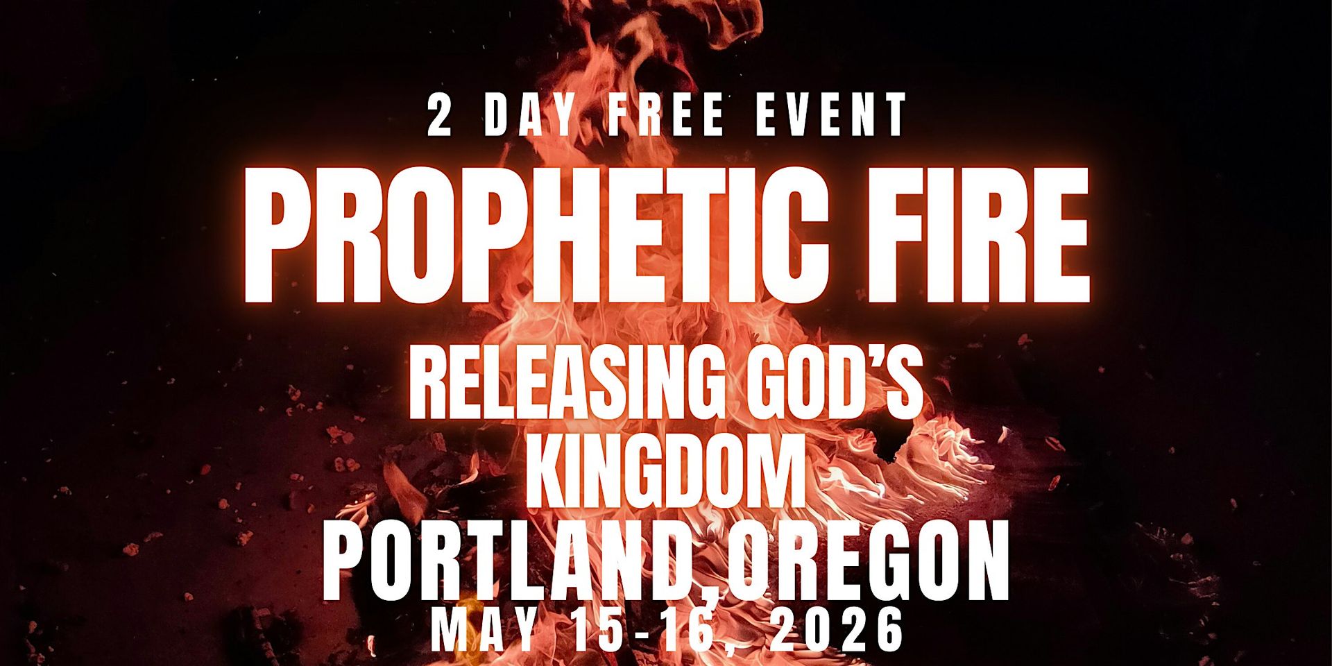 PROPHETIC FIRE: Releasing God’s Kingdom  5/15 - 5/16 PORTLAND, OREGON